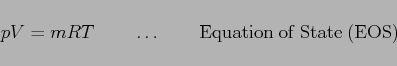 \begin{displaymath}
pV=mRT\qquad\ldots\qquad {\rm Equation  of  State  (EOS)}
\end{displaymath}