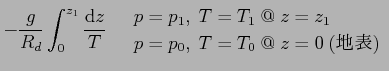 $\displaystyle -\frac{g}{R_d}\int_{0}^{z_1}\frac{\d z}{T}\quad
\begin{array}{l}
p=p_1, T=T_1 @  z=z_1\\
p=p_0, T=T_0 @  z=0 {\rm ($BCOI=(B)}
\end{array}$