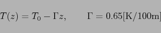 \begin{displaymath}
T(z)=T_0-\Gamma z, \qquad \Gamma=0.65 {\rm [K/100m]}
\end{displaymath}