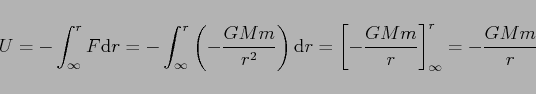 \begin{displaymath}
U=-\int_{\infty}^r F\d r=-\int_{\infty}^r\left(-\frac{GMm}{...
...ght)\d r=\left[-\frac{GMm}{r}\right]_{\infty}^r=-\frac{GMm}{r}
\end{displaymath}