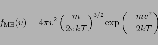 \begin{displaymath}
f_{\rm MB}(v)=4\pi v^2\left(\frac{m}{2\pi kT}\right)^{3/2}\exp\left(-\frac{mv^2}{2kT}\right)
\end{displaymath}