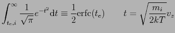 $\displaystyle \int_{t_e,i}^{\infty}\frac{1}{\sqrt{\pi}}e^{-t^2}\d t\equiv\frac{1}{2}{\rm erfc}(t_e)\qquad t=\sqrt{\frac{m_i}{2kT}}v_z$