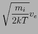 $\displaystyle \sqrt{\frac{m_i}{2kT}}v_e$