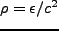 $\rho=\epsilon/c^{2}$