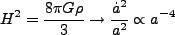 \begin{displaymath}
H^2=\frac{8\pi G\rho}{3}  \to  \frac{\dot{a}^2}{a^2}\propto a^{-4}
\end{displaymath}