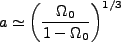 \begin{displaymath}
a\simeq\left(\frac{\Omega_{0}}{1-\Omega_{0}}\right)^{1/3}
\end{displaymath}