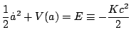 $\displaystyle \frac{1}{2}\dot{a}^{2}+V(a)=E\equiv-\frac{Kc^{2}}{2}$