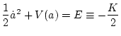 $\displaystyle \frac{1}{2}\dot{a}^{2}+V(a)=E\equiv-\frac{K}{2}$